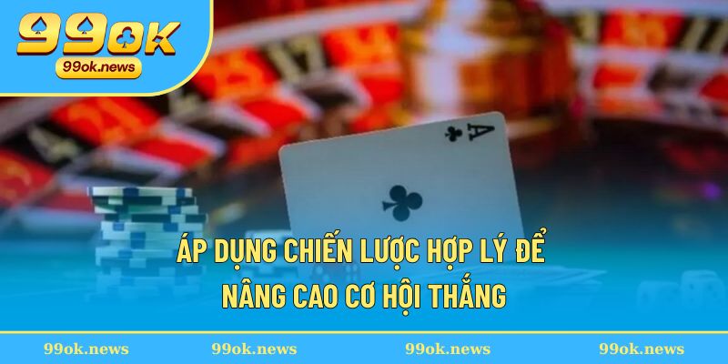 Áp dụng chiến lược hợp lý để nâng cao cơ hội thắng Áp dụng chiến lược hợp lý để nâng cao cơ hội thắng