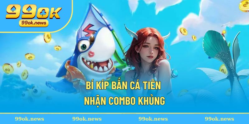 Bí kíp bắn cá tiên nhận combo khủng