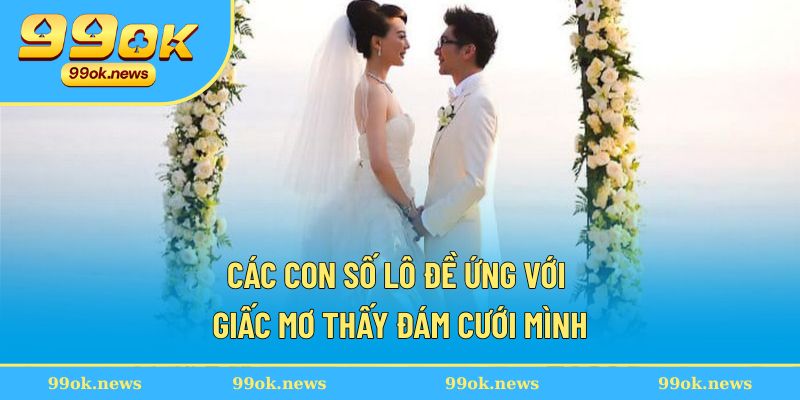 Các con số lô đề ứng với giấc mơ thấy đám cưới mình Các con số lô đề ứng với giấc mơ thấy đám cưới mình