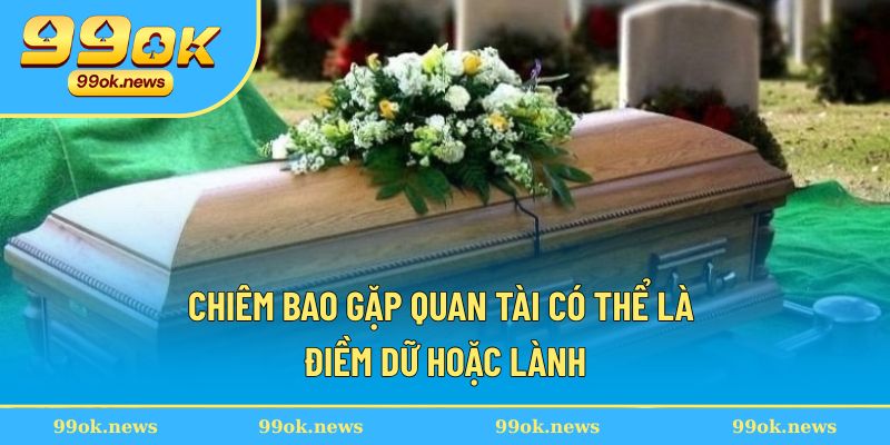 Chiêm bao gặp quan tài có thể là điềm dữ hoặc lành Chiêm bao gặp quan tài có thể là điềm dữ hoặc lành