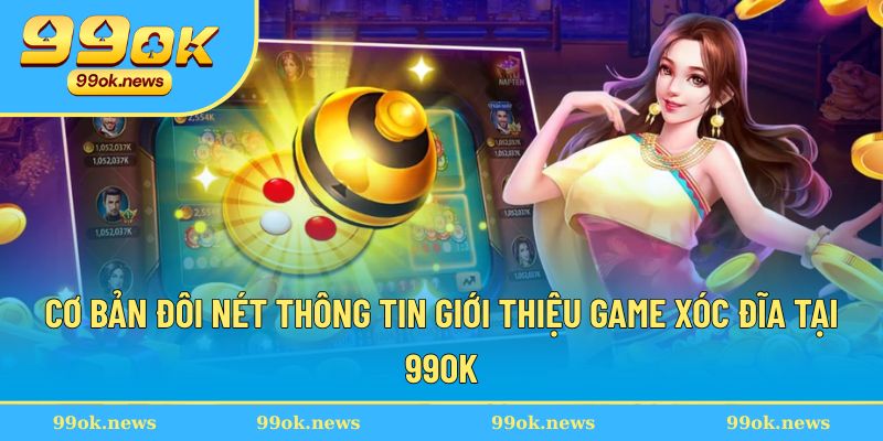 Cơ bản đôi nét thông tin giới thiệu game xóc đĩa tại 99OK Cơ bản đôi nét thông tin giới thiệu game xóc đĩa tại 99OK