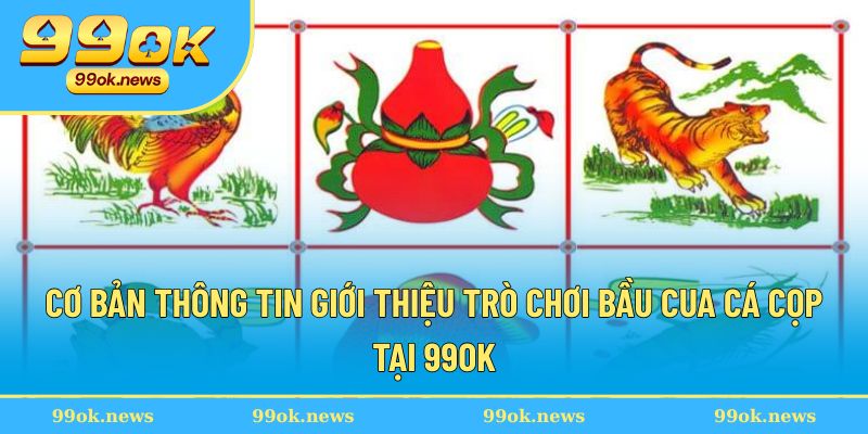 Cơ bản thông tin giới thiệu trò chơi bầu cua cá cọp tại 99OK Cơ bản thông tin giới thiệu trò chơi bầu cua cá cọp tại 99OK