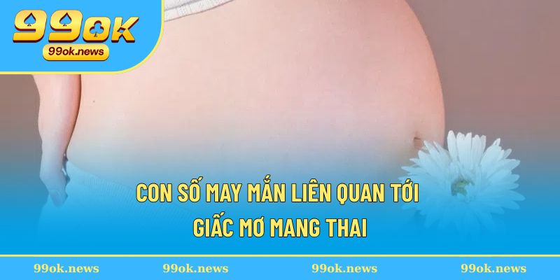 Con số may mắn liên quan tới giấc mơ mang thai Con số may mắn liên quan tới giấc mơ mang thai