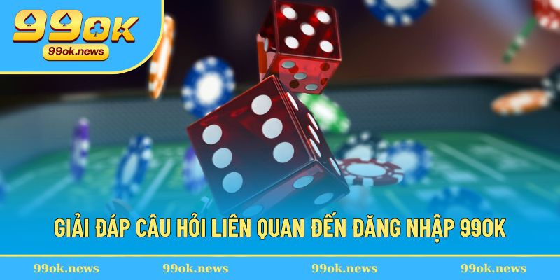 Những câu hỏi liên quan đến việc đăng nhập 99OK Những câu hỏi liên quan đến việc đăng nhập 99OK