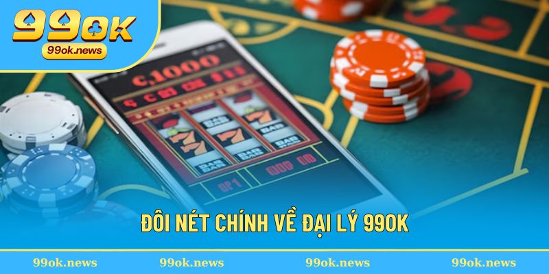 Giới thiệu tổng quan về đại lý 99OK Giới thiệu tổng quan về đại lý 99OK