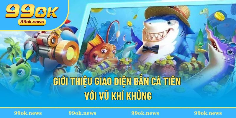 Giới thiệu giao diện bắn cá tiên với vũ khí khủng