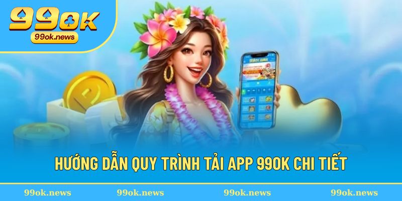 Các bước tải app 99OK chi tiết nhất