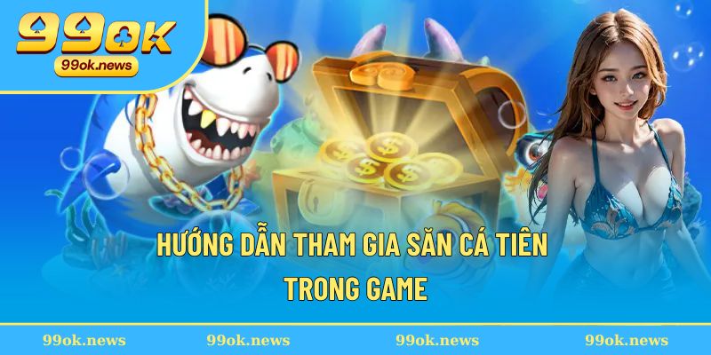 Hướng dẫn tham gia săn cá tiên trong game