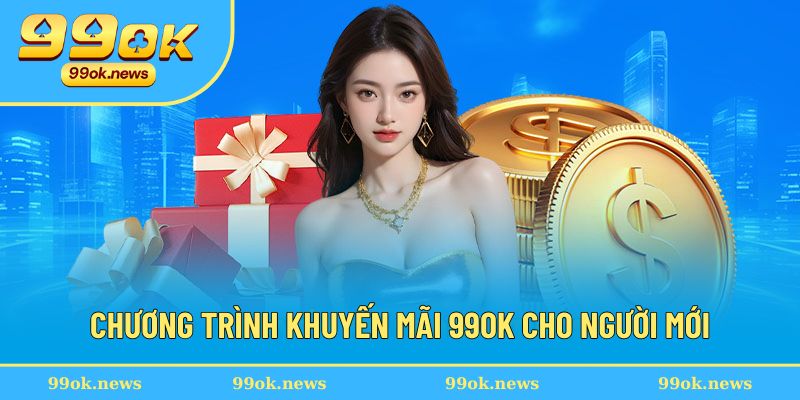 Những khuyến mãi 99OK dành cho người mới