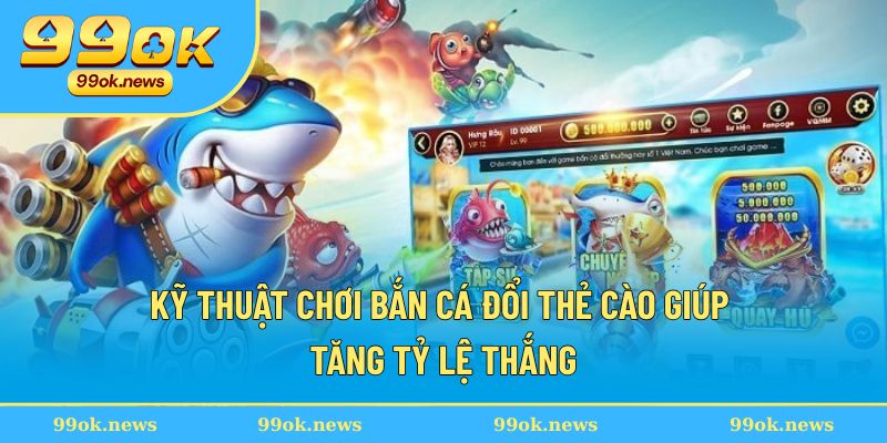 Kỹ thuật chơi bắn cá đổi thẻ cào giúp tăng tỷ lệ thắng Kỹ thuật chơi bắn cá đổi thẻ cào giúp tăng tỷ lệ thắng