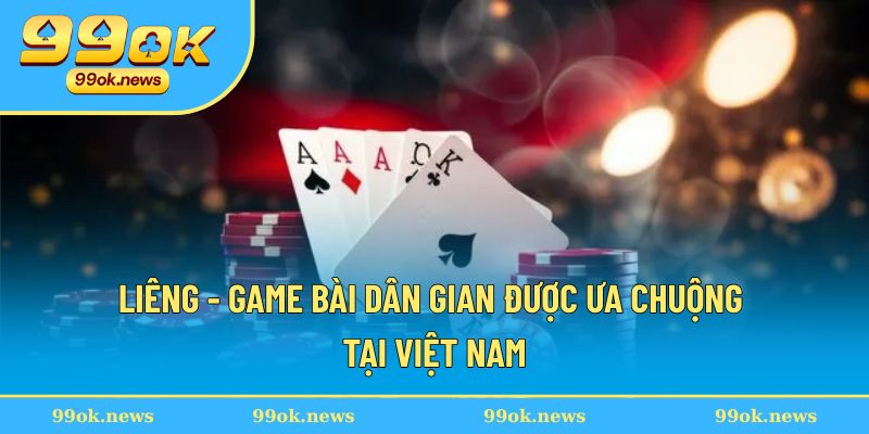 Liêng - Game bài dân gian được ưa chuộng tại Việt Nam