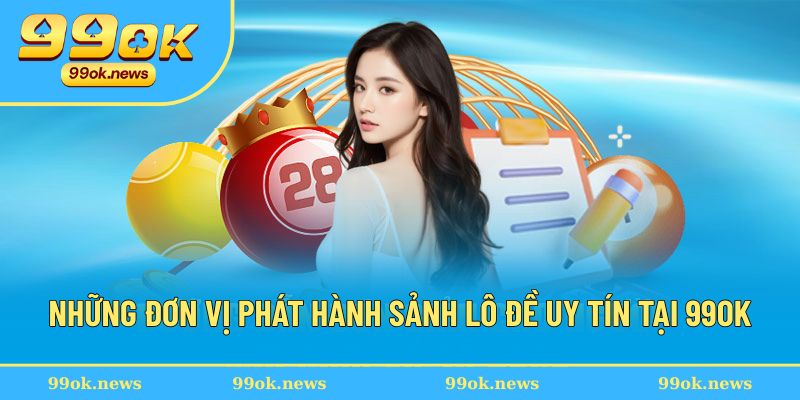 Xổ Số - Điểm Đến Hấp Dẫn Cho Chiến Thuật Chọn Số Đỉnh Cao 2 Những đơn vị phát hành sảnh lô đề uy tín tại 99OK