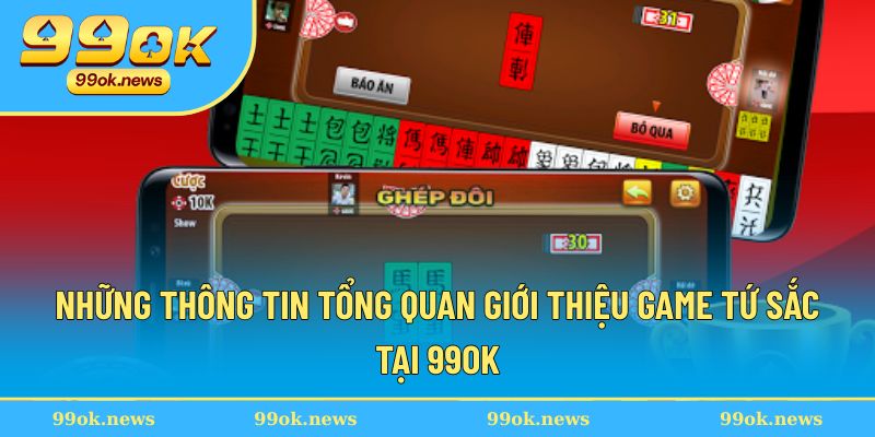 Những thông tin tổng quan giới thiệu game tứ sắc tại 99OK