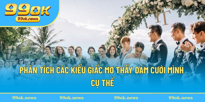 Phân tích các kiểu giấc mơ thấy đám cưới mình cụ thể Phân tích các kiểu giấc mơ thấy đám cưới mình cụ thể