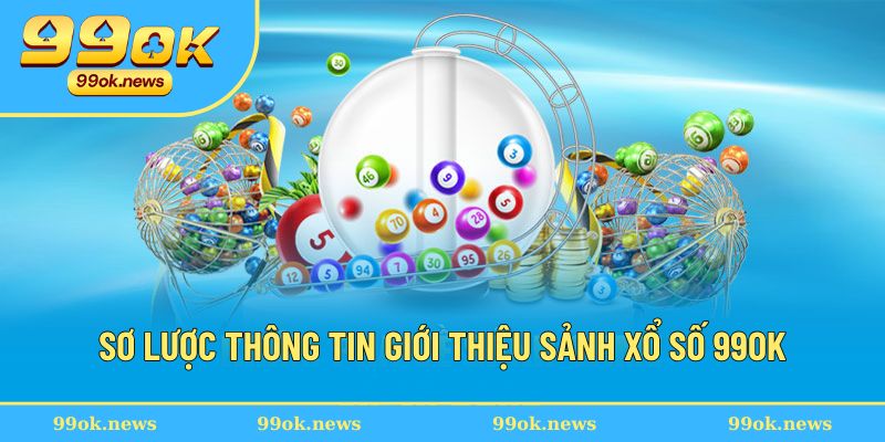 Sơ lược thông tin giới thiệu sảnh xổ số 99OK Sơ lược thông tin giới thiệu sảnh xổ số 99OK