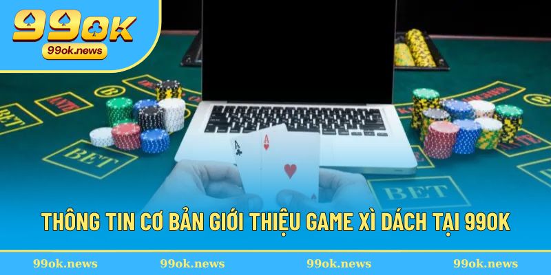 Thông tin cơ bản giới thiệu game xì dách tại 99OK