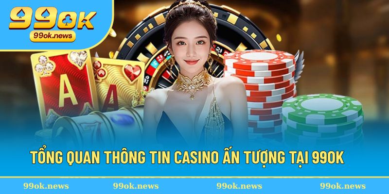 Tổng quan thông tin cơ bản giới thiệu Casino tại 99OK
