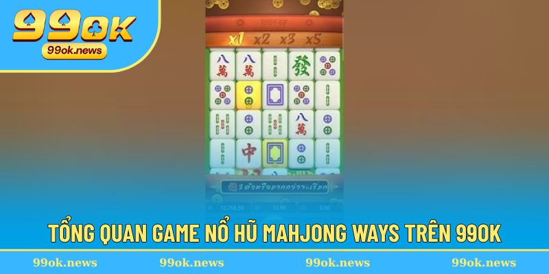 Tổng quan game nổ hũ Mahjong Ways tại 99OK